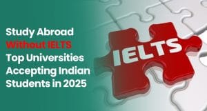 Study Abroad Without IELTS: Top Universities Accepting Indian Students in 2025